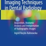 Imaging Techniques in Dental Radiology Acquisition Anatomic Analysis and Interpretation of Radiographic Images