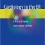Cardiology in the ER A Practical Guide