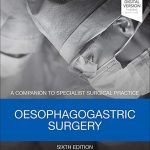A Companion to Specialist Surgical Practice Oesophagogastric Surgery 6th Ed