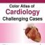 Color Atlas of Cardiology Challenging Cases