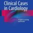 Clinical Cases in Cardiology A Guide to Learning and Practice