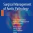 Surgical Management of Aortic Pathology Current Fundamentals for the Clinical Management of Aortic Disease