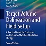 Target Volume Delineation and Field Setup: A Practical Guide for Conformal and Intensity-Modulated Radiation Therapy (Practical Guides in Radiation Oncology) 2nd ed. 2022 Edition