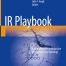 IR Playbook: A Comprehensive Introduction to Interventional Radiology