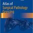 Atlas of Surgical Pathology Grossing (Atlas of Anatomic Pathology) 1st ed. 2019 Edition