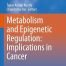 Metabolism and Epigenetic Regulation: Implications in Cancer (Subcellular Biochemistry Book 100)