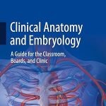 Clinical Anatomy and Embryology A Guide for the Classroom Boards and Clinic 2nd edition