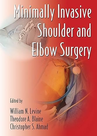 Minimally Invasive Shoulder and Elbow Surgery (Minimally Invasive Procedures in Orthopaedic Surgery 1) 1st Edition