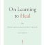 On Learning to Heal: or What Medicine Doesn’t Know (Critical Global Health: Evidence Efficacy Ethnography)