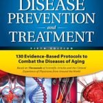 Life Extension Disease Prevention and Treatment: 130 Evidence-based Protocols to Combat the Diseases of Aging 5th Edition